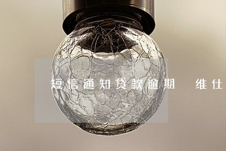 短信通知贷款逾期 维仕 短信通知贷款逾期 维仕